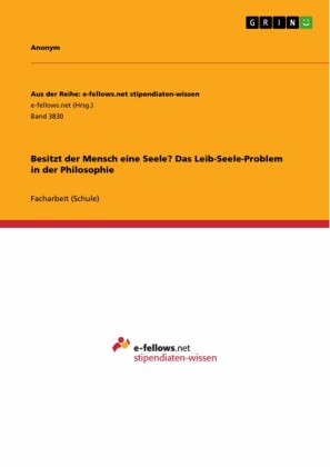Besitzt der Mensch eine Seele? Das Leib-Seele-Problem in der Philosophie