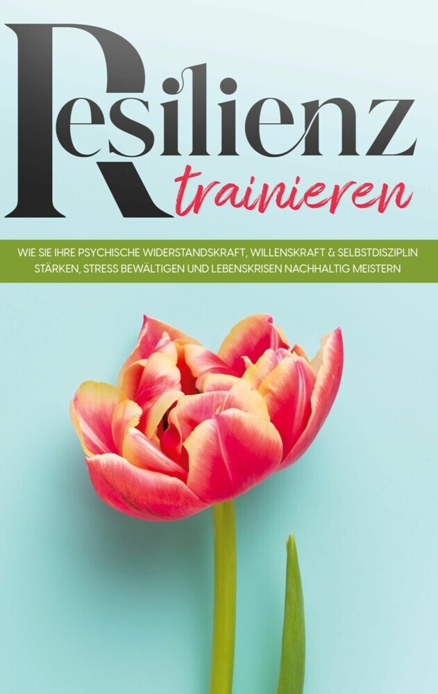 Resilienz trainieren: Wie Sie Ihre psychische Widerstandskraft, Willenskraft & Selbstdisziplin stärken, Stress bewältigen und Lebenskrisen nachhaltig meistern main product photo