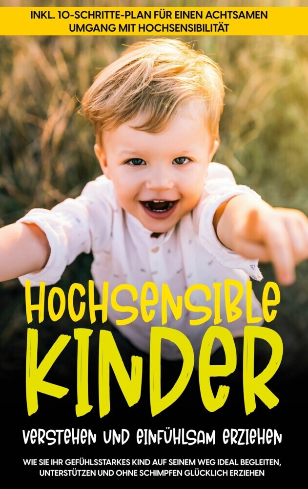 Hochsensible Kinder verstehen und einfühlsam erziehen: Wie Sie Ihr gefühlsstarkes Kind auf seinem Weg ideal begleiten, unterstützen und ohne Schimpfen glücklich erziehen - inkl. 10-Schritte-Plan für einen achtsamen Umgang mit Hochsensibilität main product photo
