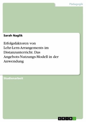 Erfolgsfaktoren von Lehr-Lern-Arrangements im Distanzunterricht. Das Angebots-Nutzungs-Modell in der Anwendung