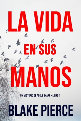 La Vida en sus Manos (Un misterio de Adele Sharp - Libro Uno)