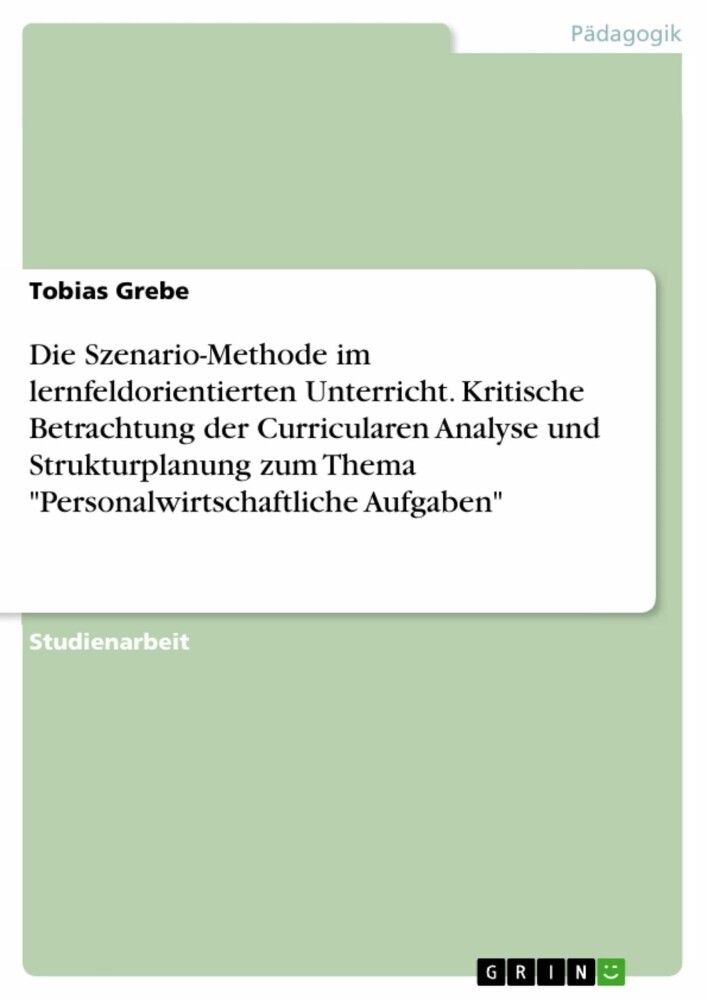 Die Szenario-Methode im lernfeldorientierten Unterricht. Kritische Betrachtung der Curricularen Analyse und Strukturplanung zum Thema 'Personalwirtschaftliche Aufgaben' main product photo