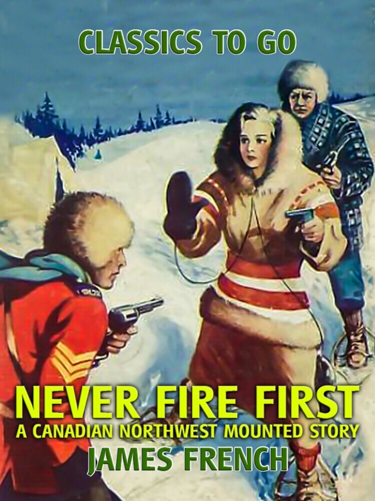 Never Fire First A Canadian Northwest Mounted Story main product photo