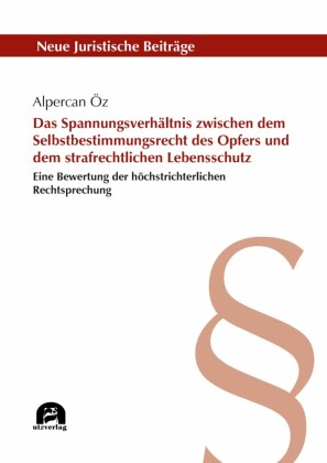 Das Spannungsverhältnis zwischen dem Selbstbestimmungsrecht des Opfers und dem strafrechtlichen Lebensschutz