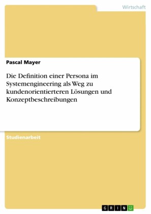 Die Definition einer Persona im Systemengineering als Weg zu kundenorientierteren Lösungen und Konzeptbeschreibungen