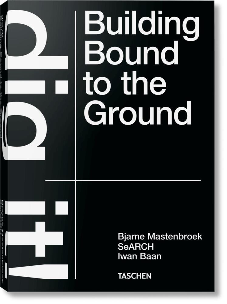 Bjarne Mastenbroek. Dig it! Building Bound to the Ground main product photo