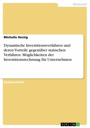 Dynamische Investitionsverfahren und deren Vorteile gegenüber statischen Verfahren. Möglichkeiten der Investitionsrechnung für Unternehmen