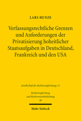 Verfassungsrechtliche Grenzen und Anforderungen der Privatsierung hoheitlicher Staatsaufgaben in Deutschland, Frankreich und den USA