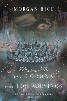 Una Corona para Los Asesinos (Un Trono para Las Hermanas-Libro Siete)