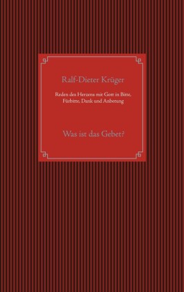 Reden des Herzens mit Gott in Bitte, Fürbitte, Dank und Anbetung
