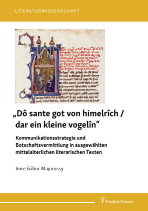 'Dô sante got von himelrîch / dar ein kleine vogelîn' - Kommunikationsstrategie und Botschaftsvermittlung in ausgewählten mittelalterlichen literarischen Texten