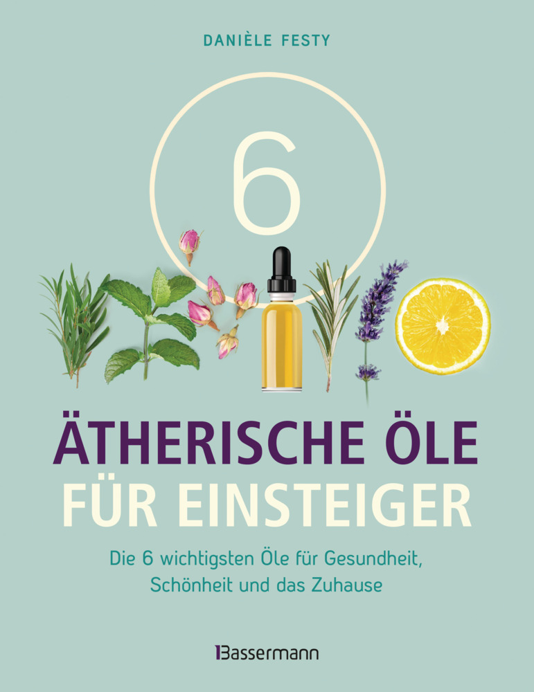 6 Ätherische Öle für Einsteiger. Über 300 Anwendungsmöglichkeiten mit den sechs wichtigsten Ölen main product photo