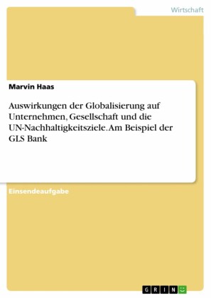 Auswirkungen der Globalisierung auf Unternehmen, Gesellschaft und die UN-Nachhaltigkeitsziele. Am Beispiel der GLS Bank