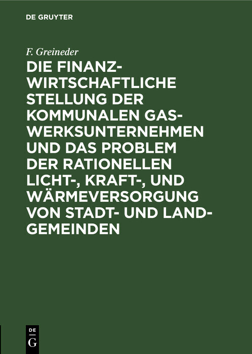 Die finanzwirtschaftliche Stellung der kommunalen Gaswerksunternehmen und das Problem der rationellen Licht-, Kraft-, und Wärmeversorgung von Stadt- und Land-Gemeinden main product photo