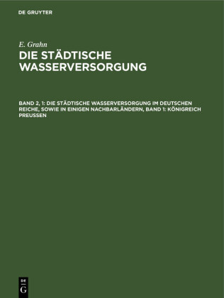 Die städtische Wasserversorgung im Deutschen Reiche, sowie in einigen Nachbarländern, Band 1: Königreich Preussen