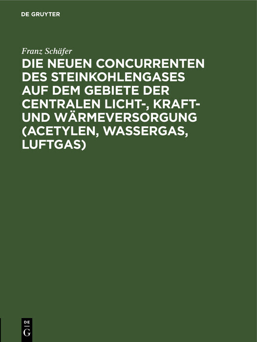 Die neuen Concurrenten des Steinkohlengases auf dem Gebiete der centralen Licht-, Kraft- und Wärmeversorgung (Acetylen, Wassergas, Luftgas) main product photo
