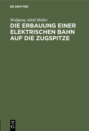 Die Erbauung einer elektrischen Bahn auf die Zugspitze