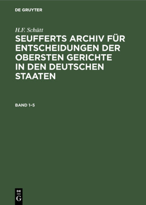 J. A. Seuffert: Seufferts Archiv für Entscheidungen der obersten Gerichte in den deutschen Staaten. Band 1-5