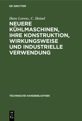 Neuere Kühlmaschinen, ihre Konstruktion, Wirkungsweise und industrielle Verwendung