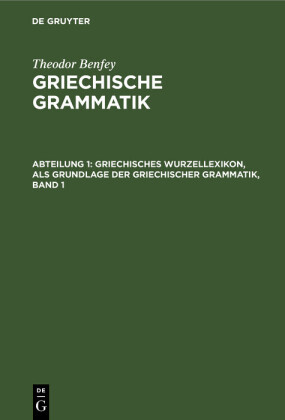 Griechisches Wurzellexikon, als Grundlage der griechischer Grammatik, Band 1