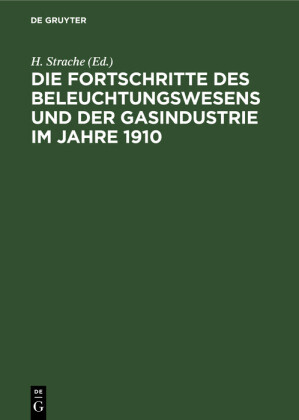 Die Fortschritte des Beleuchtungswesens und der Gasindustrie im Jahre 1910