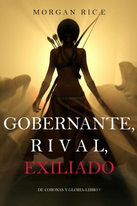 Gobernante, Rival, Exiliado (De Coronas y Gloria - Libro 7)