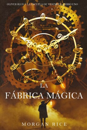 La fábrica mágica (Oliver Blue y la escuela de Videntes-Libro uno)