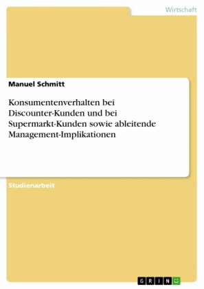 Konsumentenverhalten bei Discounter-Kunden und bei Supermarkt-Kunden sowie ableitende Management-Implikationen