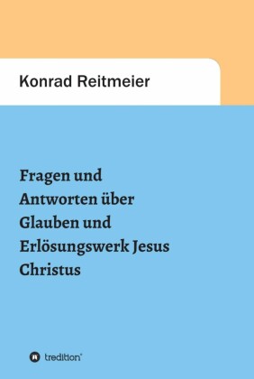 Fragen und Antworten  zum Glauben  und Erlösungswerk Jesus Christus