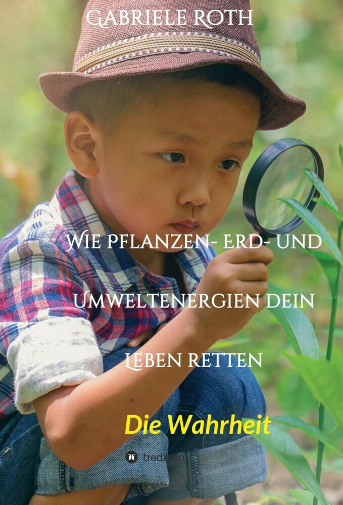 Wie Pflanzen- Erd- und Umweltenergien dein Leben retten - Spannender Gesundheitsratgeber über artgerechte Ernährung um Krankheiten und Seuchen und die Zerstörung der Natur und Umwelt zu verhindern. main product photo