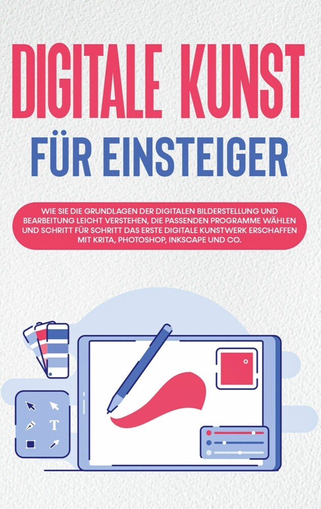 Digitale Kunst für Einsteiger: Wie Sie die Grundlagen der digitalen Bilderstellung und Bearbeitung leicht verstehen, die passenden Programme wählen und Schritt für Schritt das erste digitale Kunstwerk erschaffen mit Krita, Photoshop, Inkscape und Co. main product photo