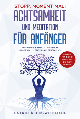 Stopp Moment mal! - Achtsamkeit und Meditationen für Anfänger