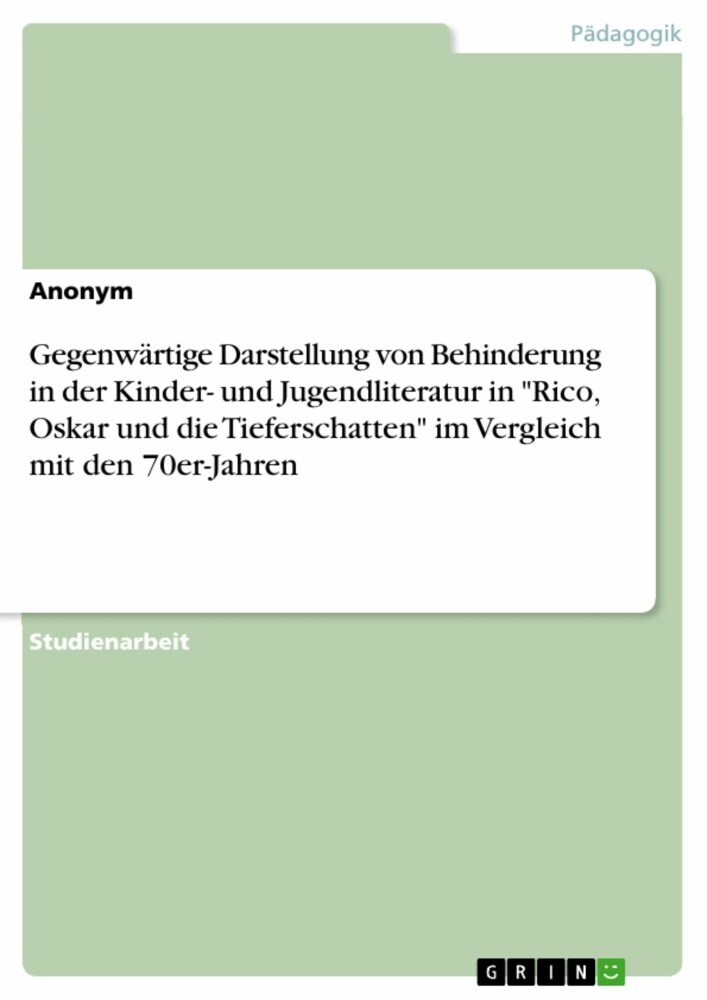 Gegenwärtige Darstellung von Behinderung in der Kinder- und Jugendliteratur in 'Rico, Oskar und die Tieferschatten' im Vergleich mit den 70er-Jahren main product photo