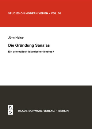 Die Gründung Sana'as - Ein orientalisch-islamischer Mythos?