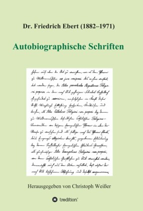 Dr. Friedrich Ebert (1882-1971) Autobiographische Schriften
