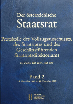 Der österreichische Staatsrat, Protokolle des Vollzugsausschusses, des Staatsrates und des Geschäftsführenden Staatsdirektoriums 21. Oktober 1918 bis 14. März 1919