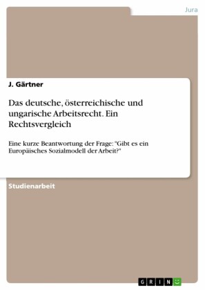 Das deutsche, österreichische und ungarische Arbeitsrecht. Ein Rechtsvergleich
