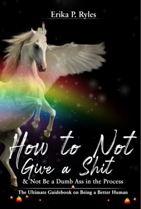 How to Not Give a Shit and Not Be a Dumb Ass in the Process