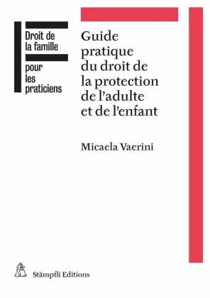 Guide pratique du droit de la protection de l'adulte et de l'enfant