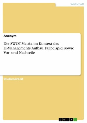 Die SWOT-Matrix im Kontext des IT-Managements. Aufbau, Fallbeispiel sowie Vor- und Nachteile