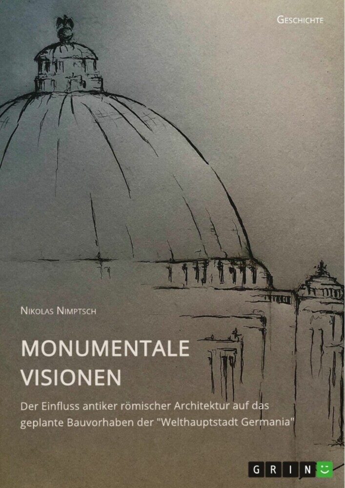 Monumentale Visionen. Der Einfluss antiker römischer Architektur auf das geplante Bauvorhaben der 'Welthauptstadt Germania' main product photo