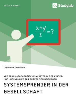 Systemsprenger in der Gesellschaft. Wie traumapädagogische Ansätze in der Kinder- und Jugendhilfe zur Prävention beitragen