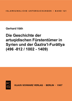 Die Geschichte der artuqidischen Fürstentümer in Syrien und der Gazira 'l-Furatiya (496-812/1002-1409)