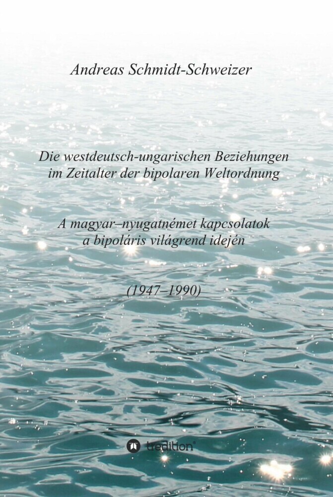 Die westdeutsch-ungarischen Beziehungen im Zeitalter der bipolaren Weltordnung (1947-1990) A magyar-nyugatnémet kapcsolatok a bipoláris világrend idején (1947-1990) main product photo