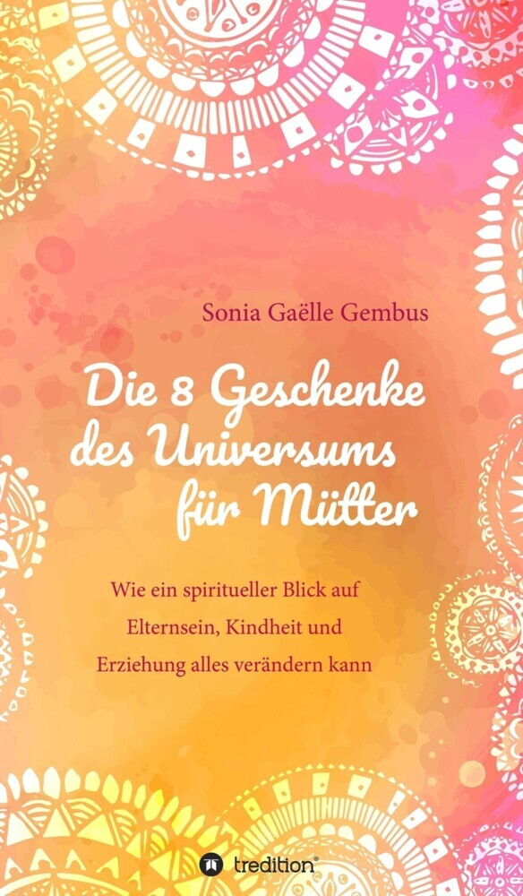 Die 8 Geschenke des Universums für Mütter. Ein Elternratgeber der neuen Zeit. main product photo