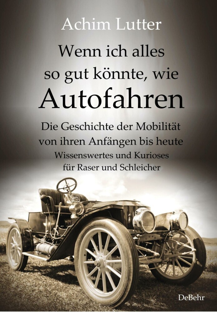 Wenn ich alles so gut könnte, wie Autofahren - Die Geschichte der Mobilität von ihren Anfängen bis heute - Wissenswertes und Kurioses für Raser und Schleicher main product photo
