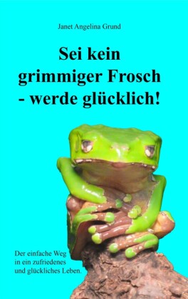 Sei kein grimmiger Frosch - werde glücklich!