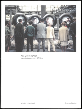Christopher Haaf. Von Ulm in die Welt. Ausstellungen der HfG Ulm