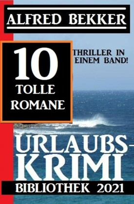 Urlaubskrimi Bibliothek 2021: 10 Thriller in einem Band: 10 tolle Romane