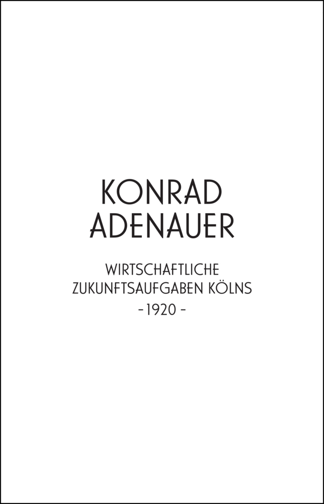 Konrad Adenauer. Wirtschaftliche Zukunftsaufgaben Kölns -1920- main product photo